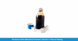 Main Uses of Povidone Iodine (Betadine) Ointment, Solution in Wound Healing